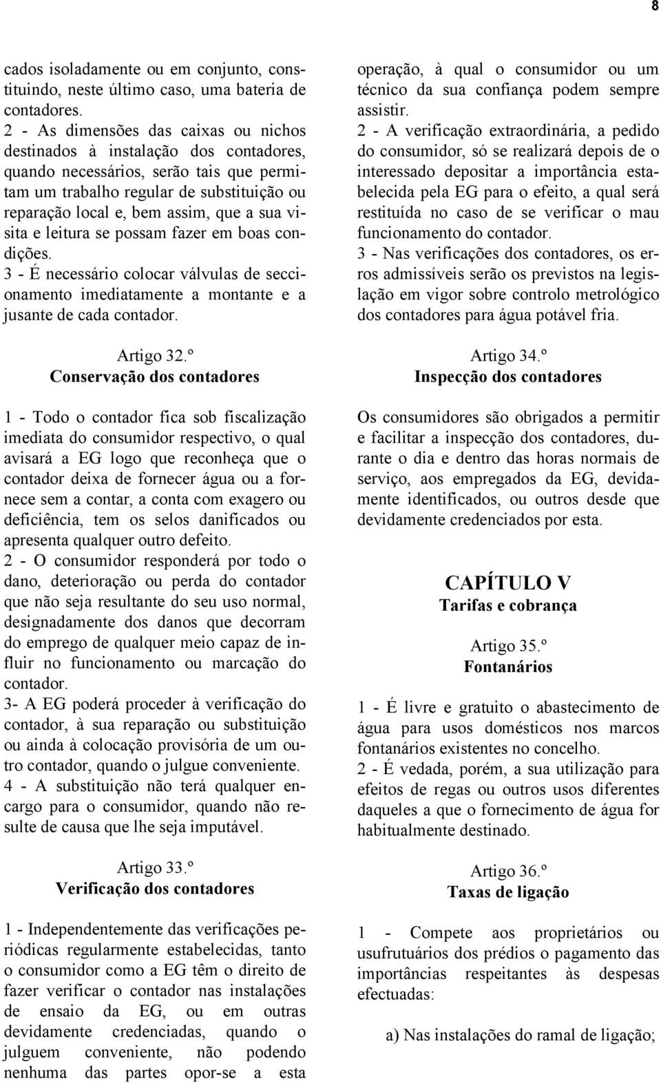 sua visita e leitura se possam fazer em boas condições. 3 - É necessário colocar válvulas de seccionamento imediatamente a montante e a jusante de cada contador. Artigo 32.