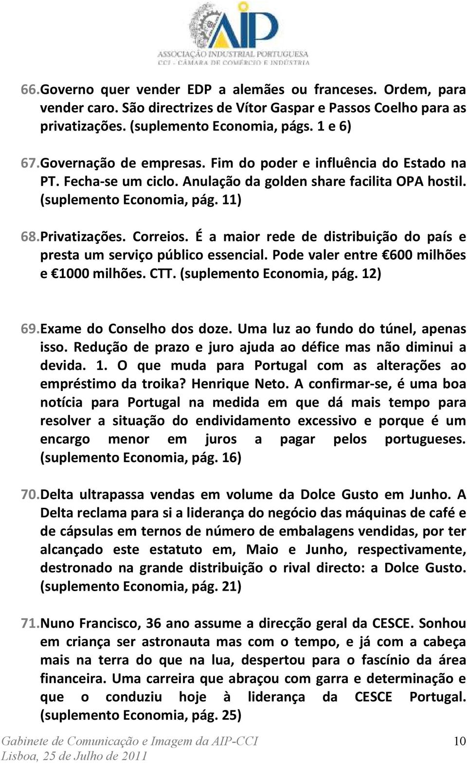 É a maior rede de distribuição do país e presta um serviço público essencial. Pode valer entre 600 milhões e 1000 milhões. CTT. (suplemento Economia, pág. 12) 69. Exame do Conselho dos doze.