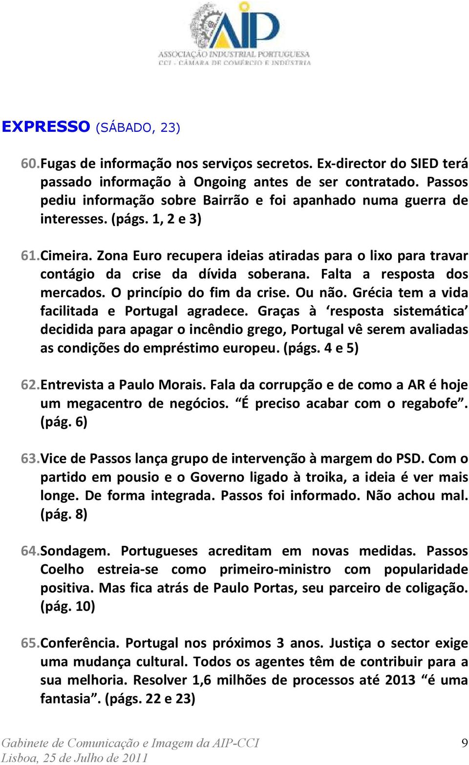 Zona Euro recupera ideias atiradas para o lixo para travar contágio da crise da dívida soberana. Falta a resposta dos mercados. O princípio do fim da crise. Ou não.