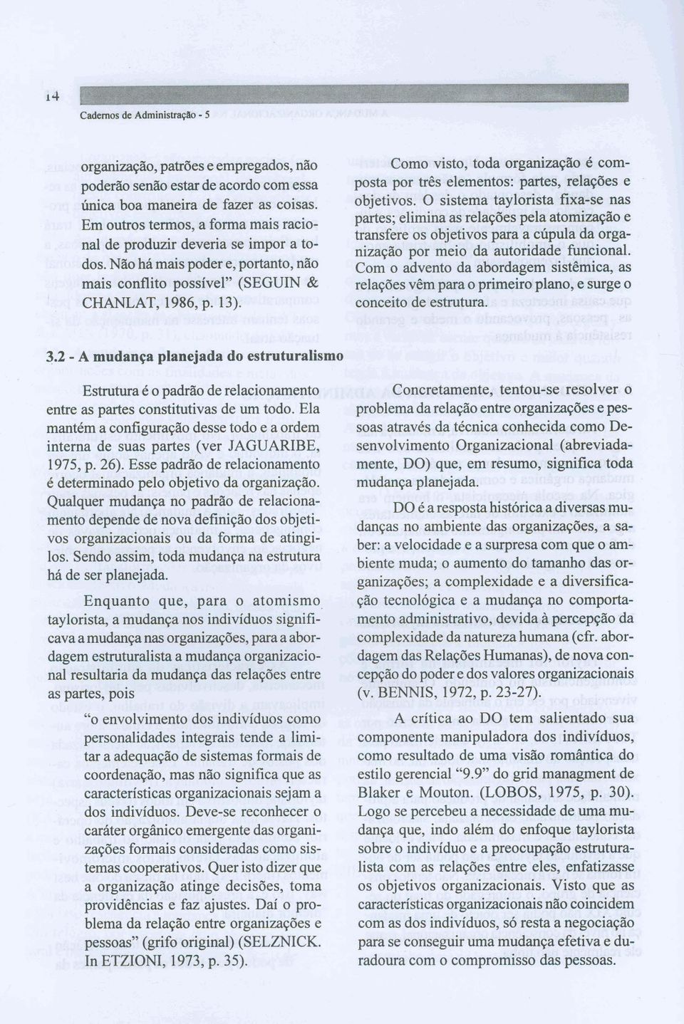 O sis- taylofista Mae nas partes; elimlna as relqões pela a-ão e transfere os objetivos pata a cbpuia th organiza$~ por meio da autoridade hhcional.