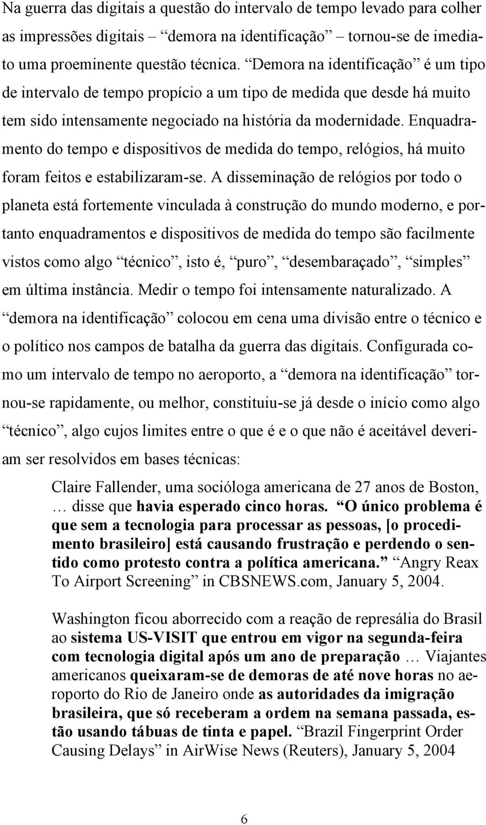 Enquadramento do tempo e dispositivos de medida do tempo, relógios, há muito foram feitos e estabilizaram-se.