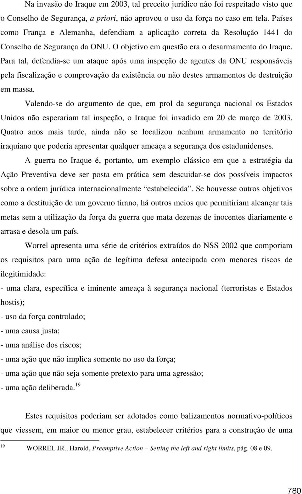 Para tal, defendia-se um ataque após uma inspeção de agentes da ONU responsáveis pela fiscalização e comprovação da existência ou não destes armamentos de destruição em massa.