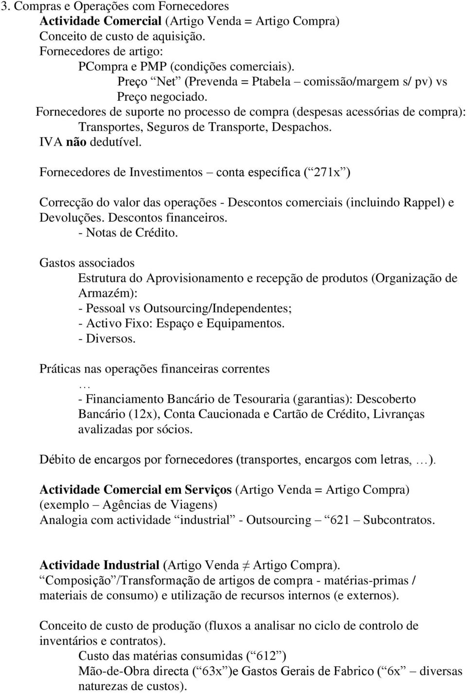 IVA não dedutível. Fornecedores de Investimentos conta específica ( 271x ) Correcção do valor das operações - Descontos comerciais (incluindo Rappel) e Devoluções. Descontos financeiros.