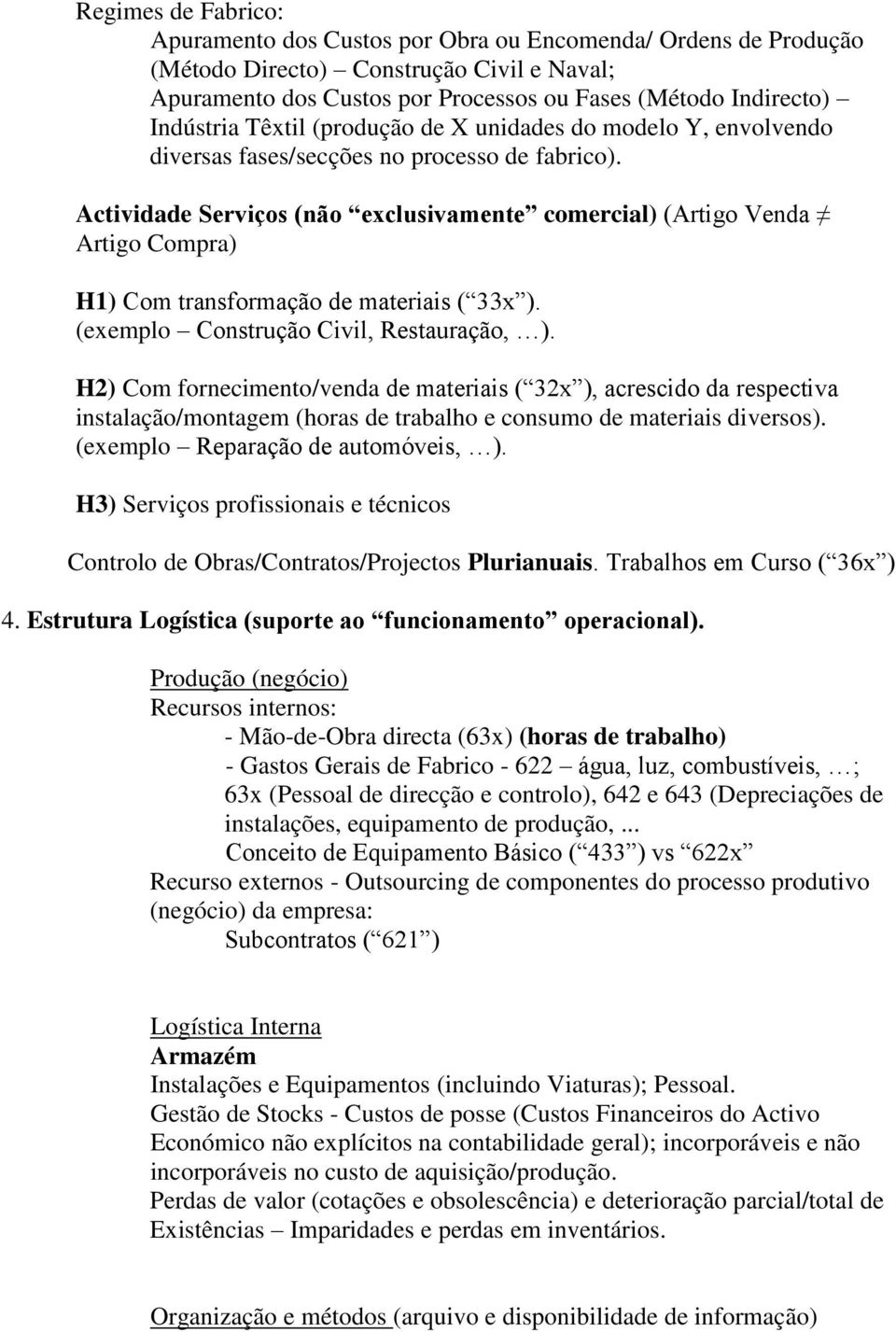 Actividade Serviços (não exclusivamente comercial) (Artigo Venda Artigo Compra) H1) Com transformação de materiais ( 33x ). (exemplo Construção Civil, Restauração, ).