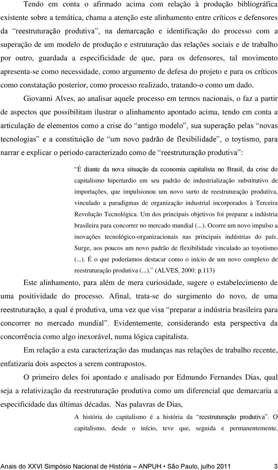 movimento apresenta-se como necessidade, como argumento de defesa do projeto e para os críticos como constatação posterior, como processo realizado, tratando-o como um dado.