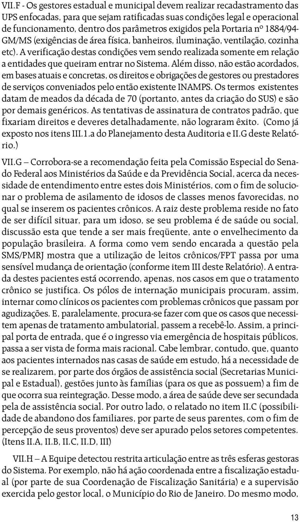 A verificação destas condições vem sendo realizada somente em relação a entidades que queiram entrar no Sistema.