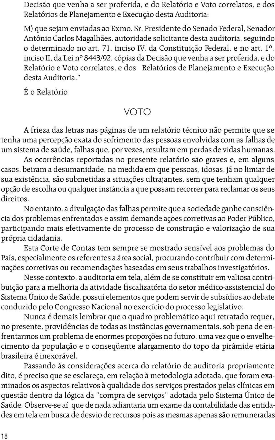 1º, inciso II, da Lei nº 8443/92, cópias da Decisão que venha a ser proferida, e do Relatório e Voto correlatos, e dos Relatórios de Planejamento e Execução desta Auditoria.