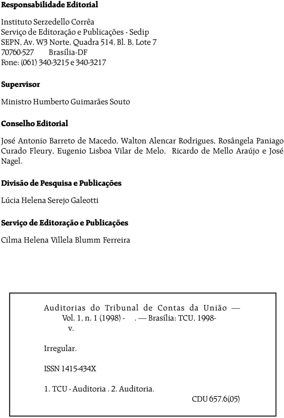Rodrigues, Rosângela Paniago Curado Fleury, Eugenio Lisboa Vilar de Melo, Ricardo de Mello Araújo e José Nagel.