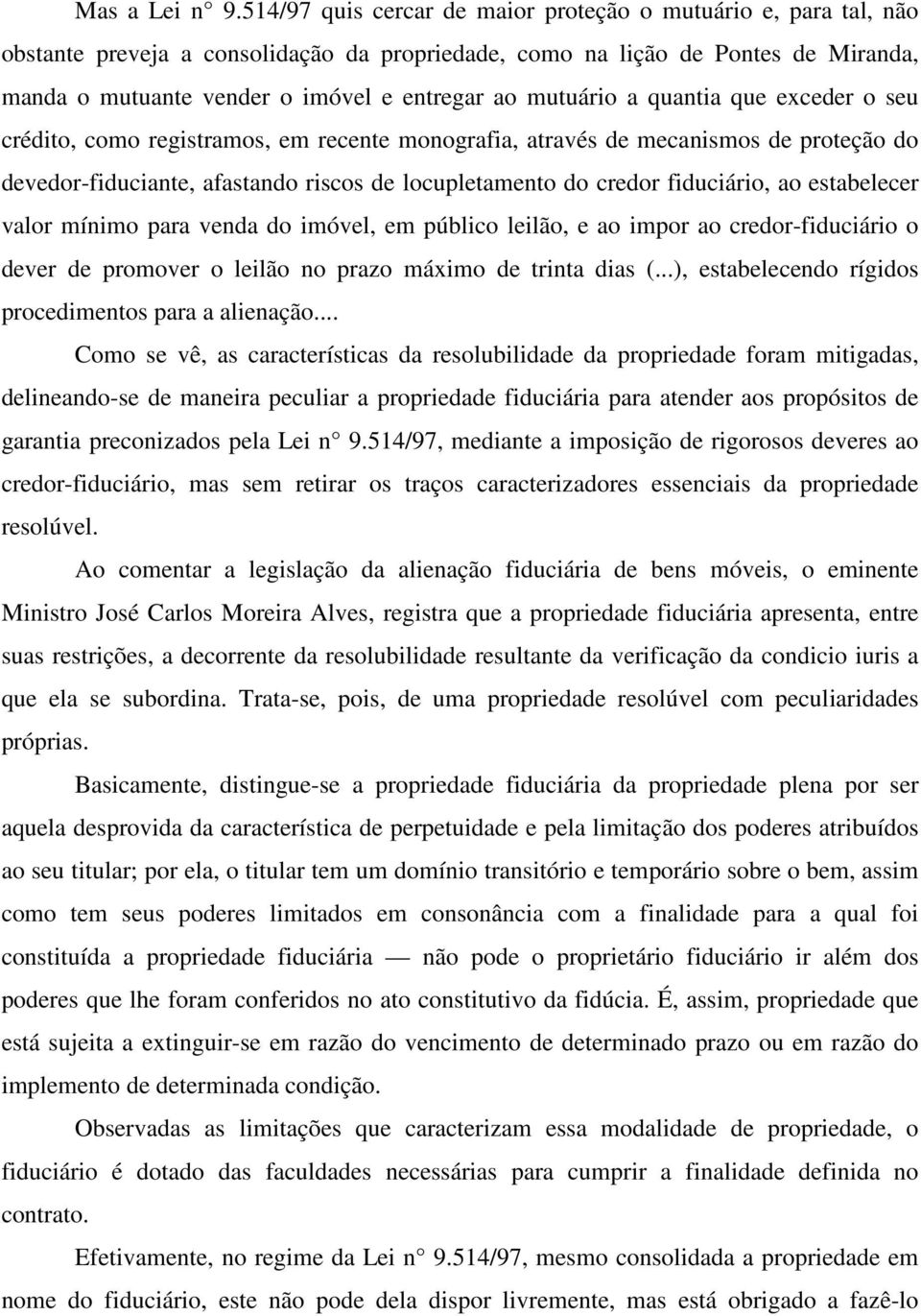 mutuário a quantia que exceder o seu crédito, como registramos, em recente monografia, através de mecanismos de proteção do devedor-fiduciante, afastando riscos de locupletamento do credor