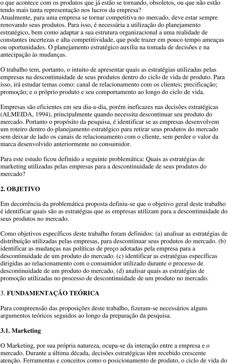 Para isso, é necessária a utilização do planejamento estratégico, bem como adaptar a sua estrutura organizacional a uma realidade de constantes incertezas e alta competitividade, que pode trazer em