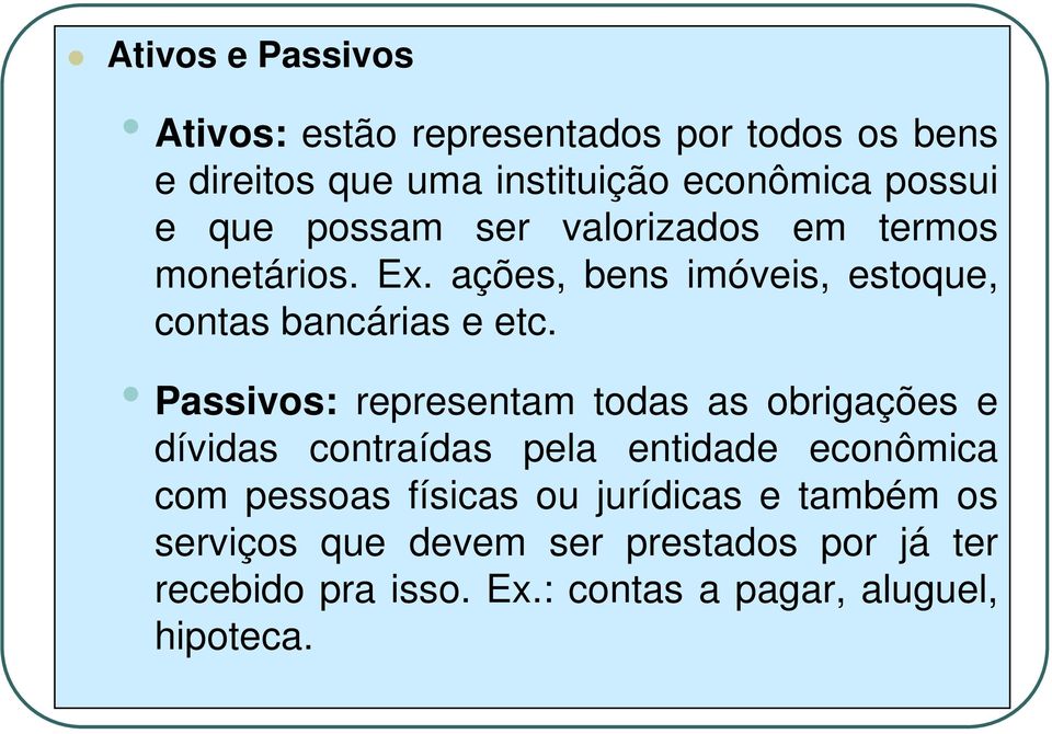 Passivos: representam todas as obrigações e dívidas contraídas pela entidade econômica com pessoas físicas ou