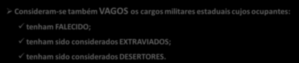 VACÂNCIA DE CARGO VACÂNCIA DE CARGO O cargo militar estadual é considerado VAGO: a partir de sua criação e até que um militar estadual dele tome posse; desde o momento em que o militar estadual for