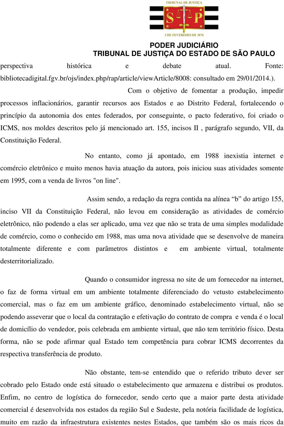 conseguinte, o pacto federativo, foi criado o ICMS, nos moldes descritos pelo já mencionado art. 155, incisos II, parágrafo segundo, VII, da Constituição Federal.