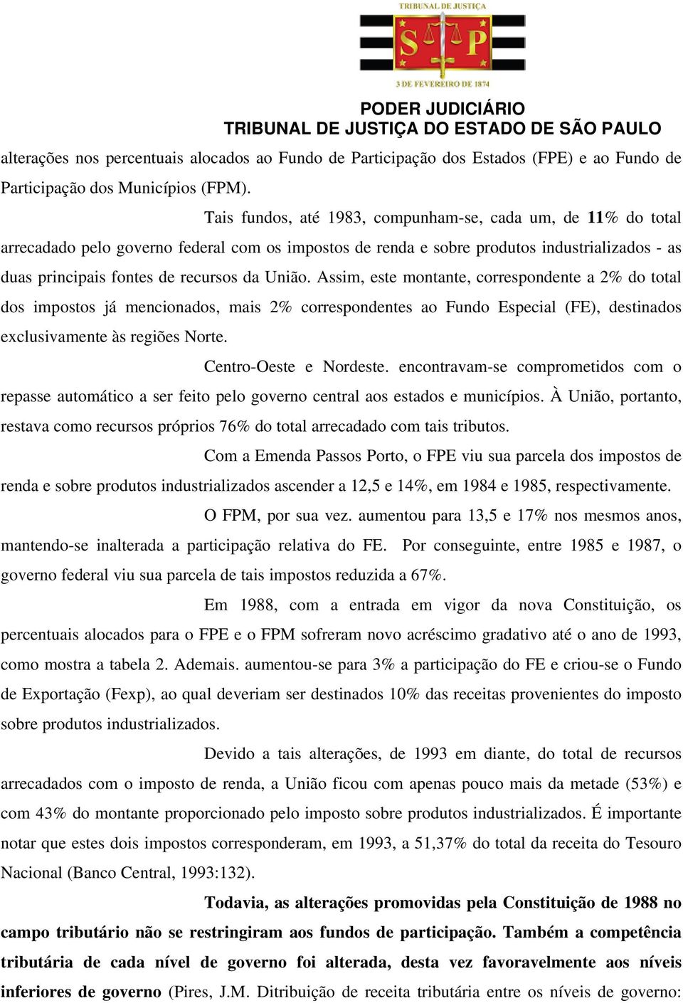 União. Assim, este montante, correspondente a 2% do total dos impostos já mencionados, mais 2% correspondentes ao Fundo Especial (FE), destinados exclusivamente às regiões Norte.