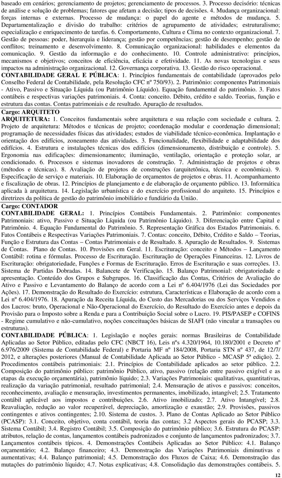 Departamentalização e divisão do trabalho: critérios de agrupamento de atividades; estruturalismo; especialização e enriquecimento de tarefas. 6.