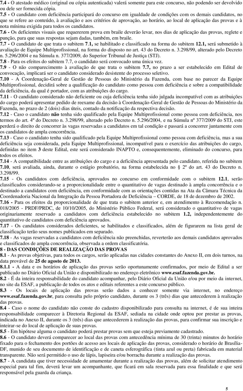 local de aplicação das provas e à nota mínima exigida para todos os candidatos. 7.