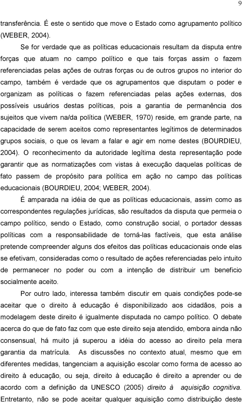 grupos no interior do campo, também é verdade que os agrupamentos que disputam o poder e organizam as políticas o fazem referenciadas pelas ações externas, dos possíveis usuários destas políticas,