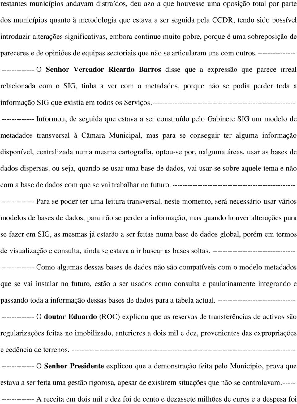 --------------- ------------- O Senhor Vereador Ricardo Barros disse que a expressão que parece irreal relacionada com o SIG, tinha a ver com o metadados, porque não se podia perder toda a informação