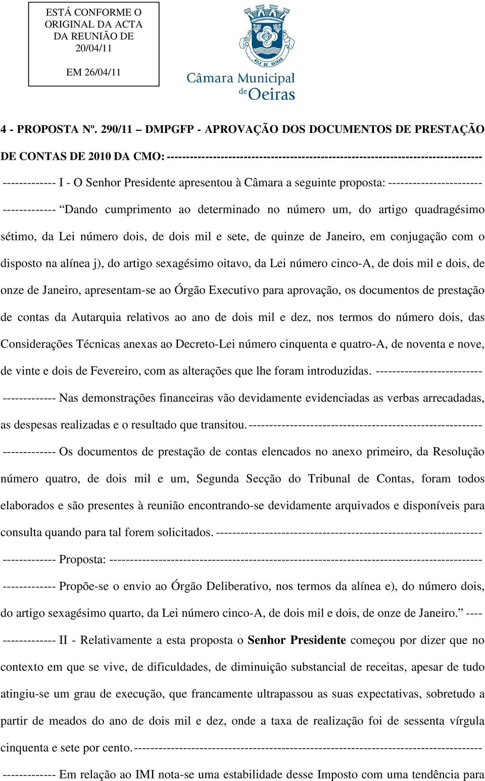 apresentou à Câmara a seguinte proposta: ----------------------- ------------- Dando cumprimento ao determinado no número um, do artigo quadragésimo sétimo, da Lei número dois, de dois mil e sete, de