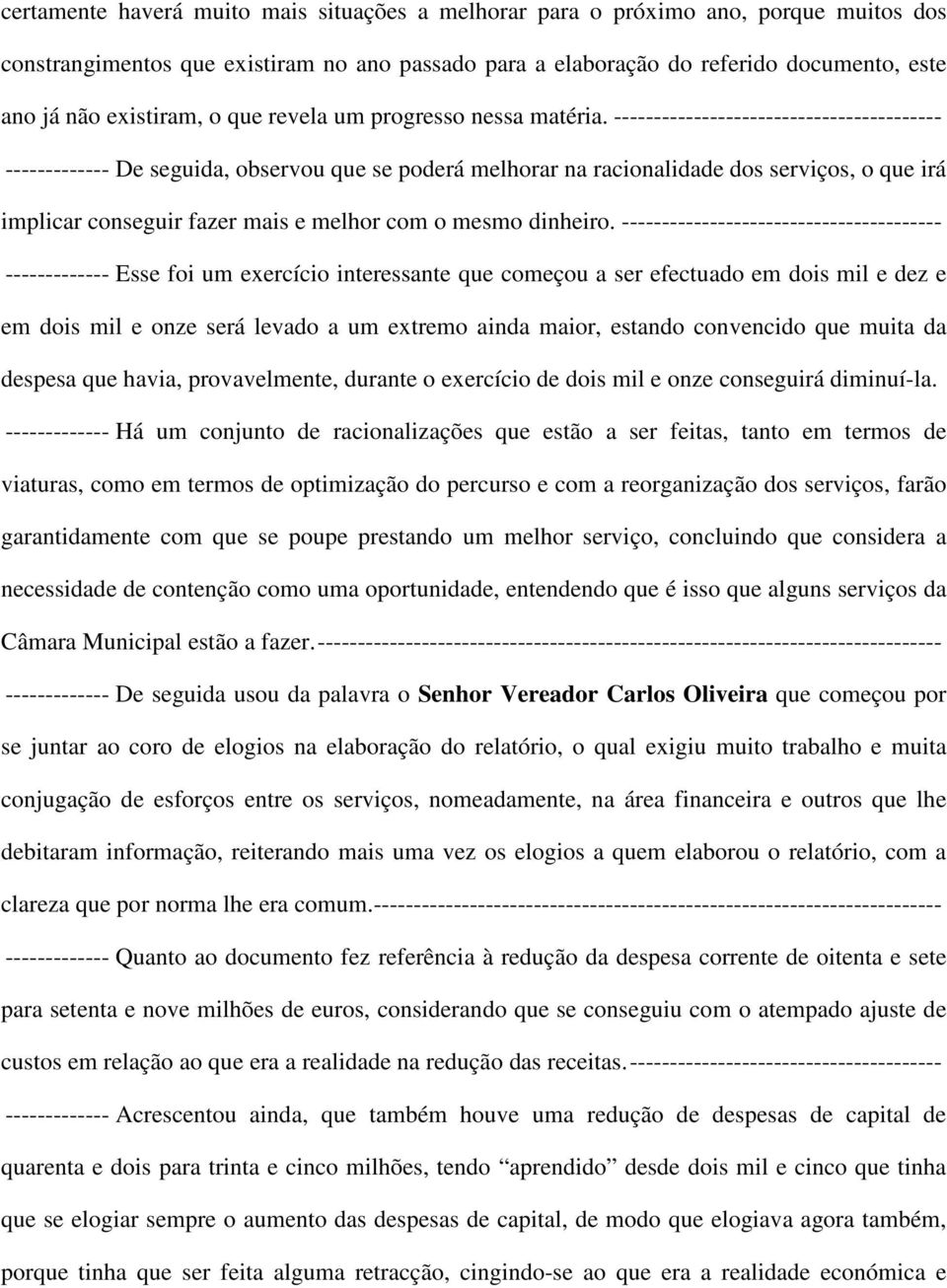 ----------------------------------------- ------------- De seguida, observou que se poderá melhorar na racionalidade dos serviços, o que irá implicar conseguir fazer mais e melhor com o mesmo