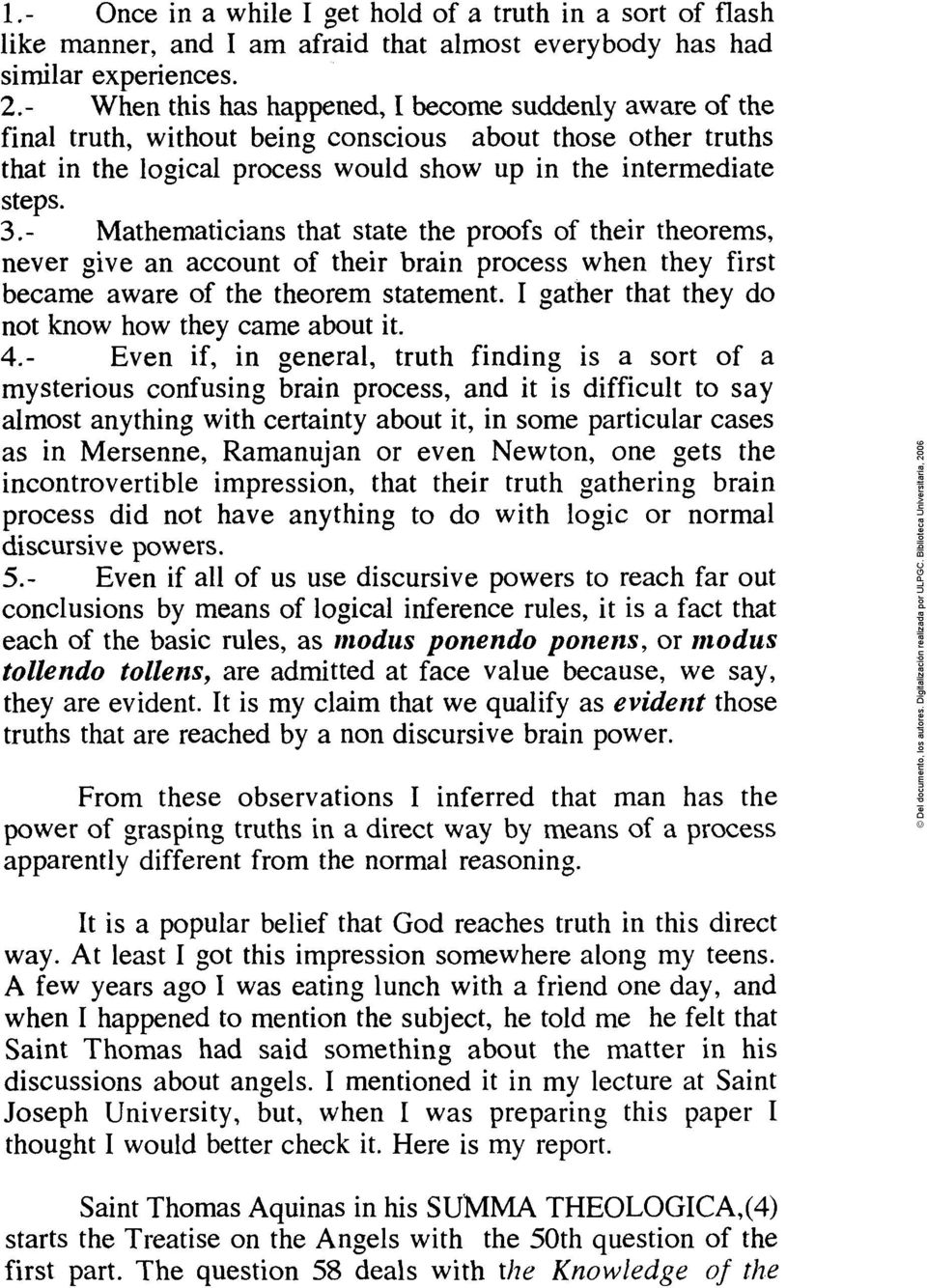 - Mathematicians that state the proofs of their theorems, never give an account of their brain process when they first became aware of the theorem statement.