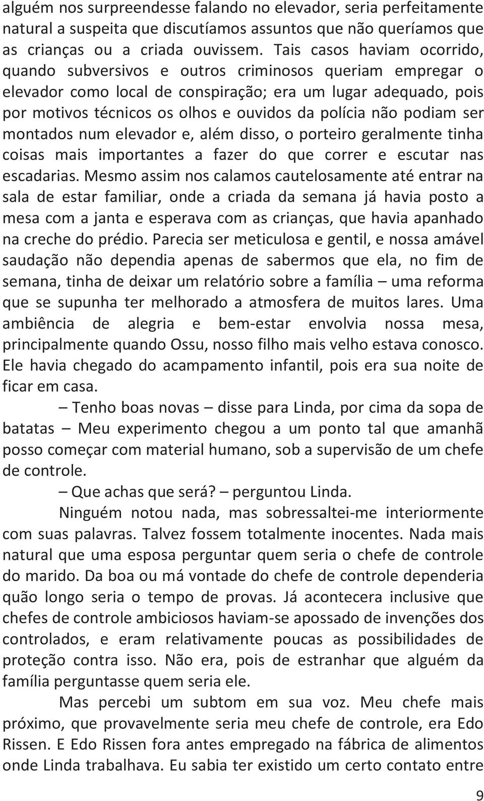 polícia não podiam ser montados num elevador e, além disso, o porteiro geralmente tinha coisas mais importantes a fazer do que correr e escutar nas escadarias.