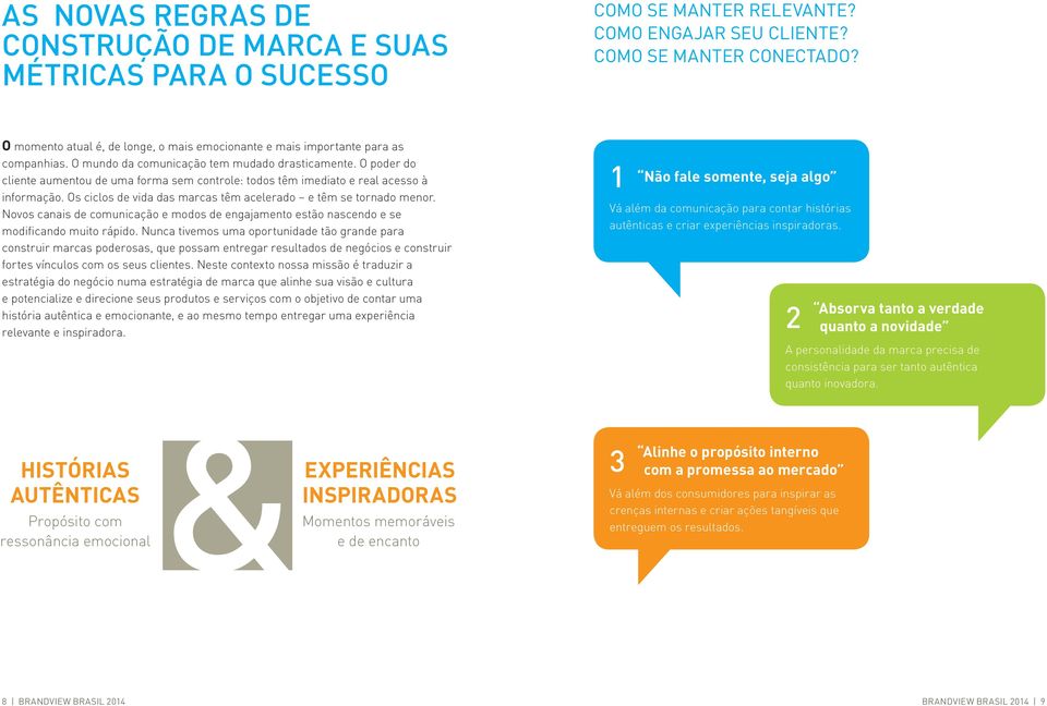 O poder do cliente aumentou de uma forma sem controle: todos têm imediato e real acesso à informação. Os ciclos de vida das marcas têm acelerado e têm se tornado menor.