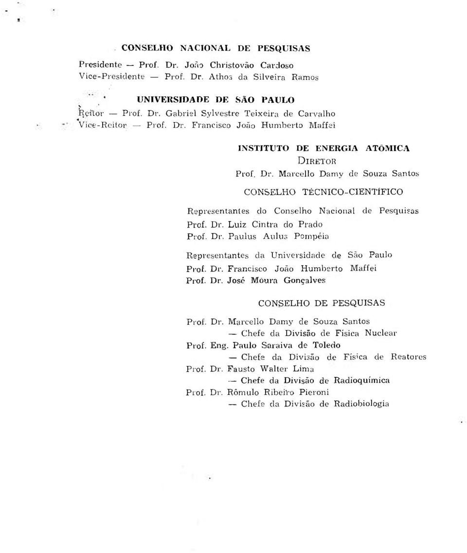 Dr. Paulus Aulus Pompéia Representantes da Universidade de São Paulo Prof. Dr. Francisco João Humberto Maffei Prof. Dr. José Moura Gonçalves CONSELHO DE PESQUISAS Prof. Dr. Marcello Damy de Souza Santos Chefe da Divisão de Física Nuclear Prof.