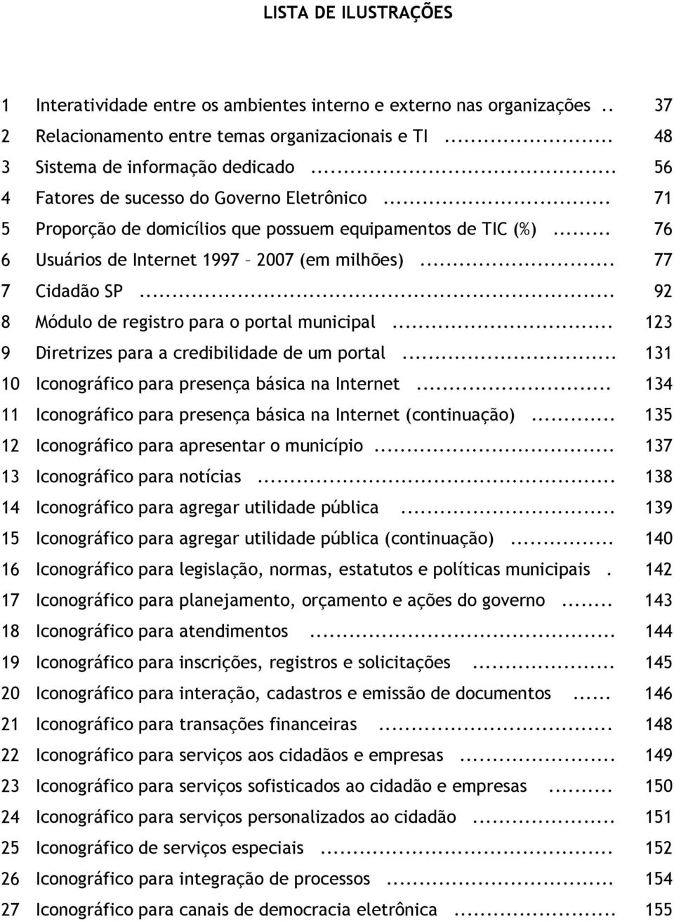 .. 92 8 Módulo de registro para o portal municipal... 123 9 Diretrizes para a credibilidade de um portal... 131 10 Iconográfico para presença básica na Internet.