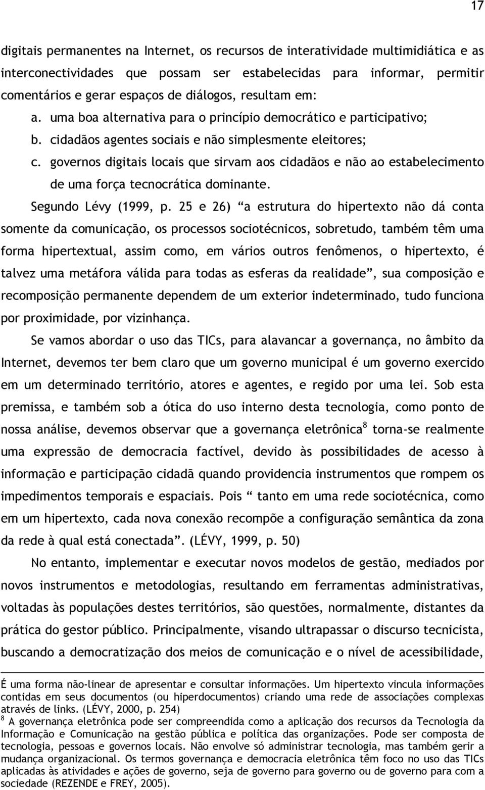 governos digitais locais que sirvam aos cidadãos e não ao estabelecimento de uma força tecnocrática dominante. Segundo Lévy (1999, p.