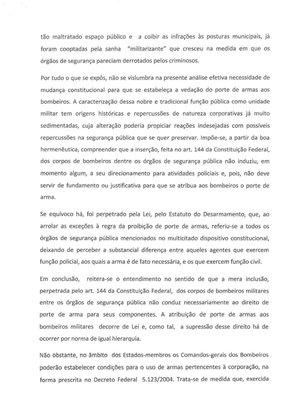 A caracterização dessa nobre e tradicional função pública como unidade militar tem origens históricas e repercussões de natureza corporativas já muito sedimentadas, cuja alteração poderia propiciar