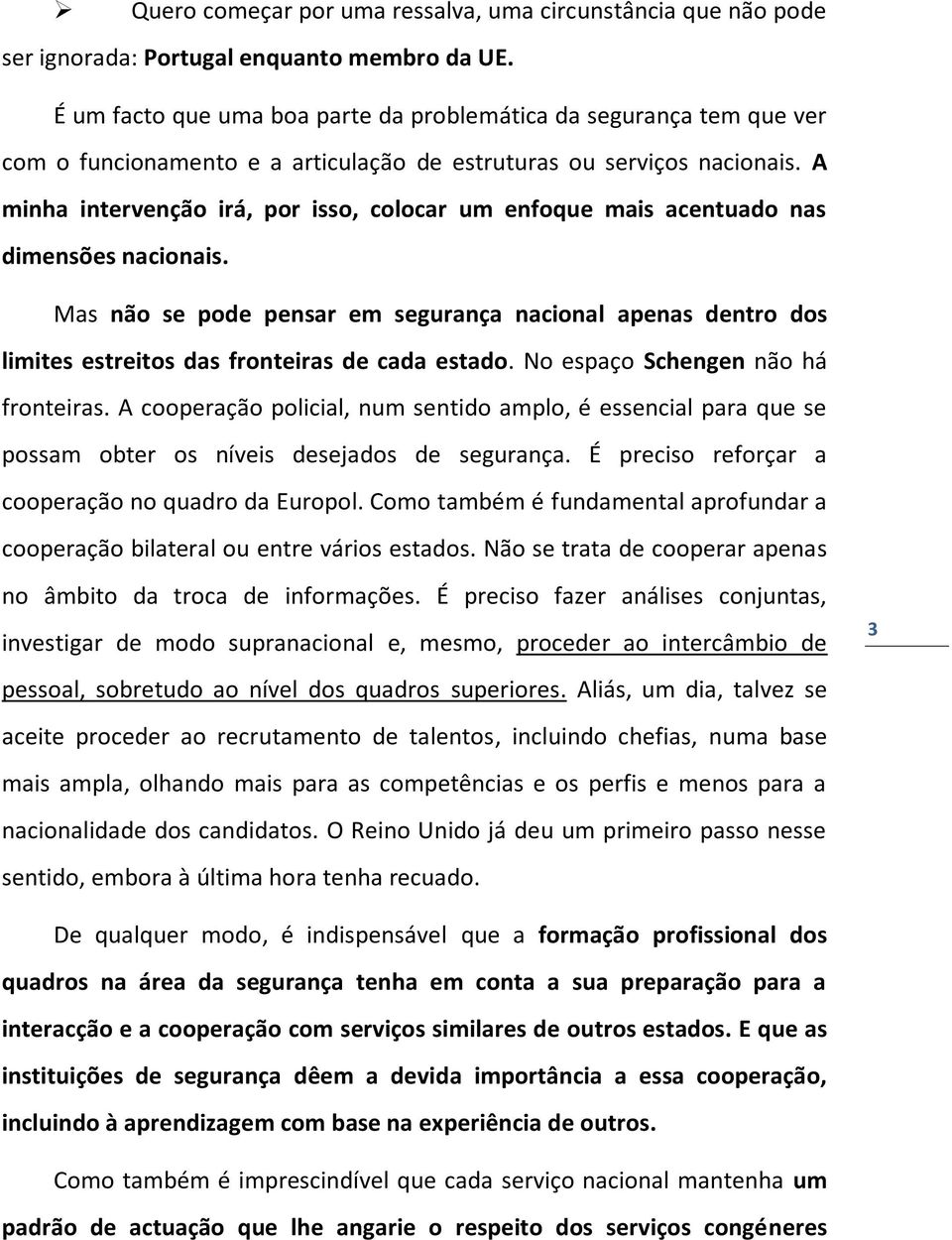 A minha intervenção irá, por isso, colocar um enfoque mais acentuado nas dimensões nacionais.