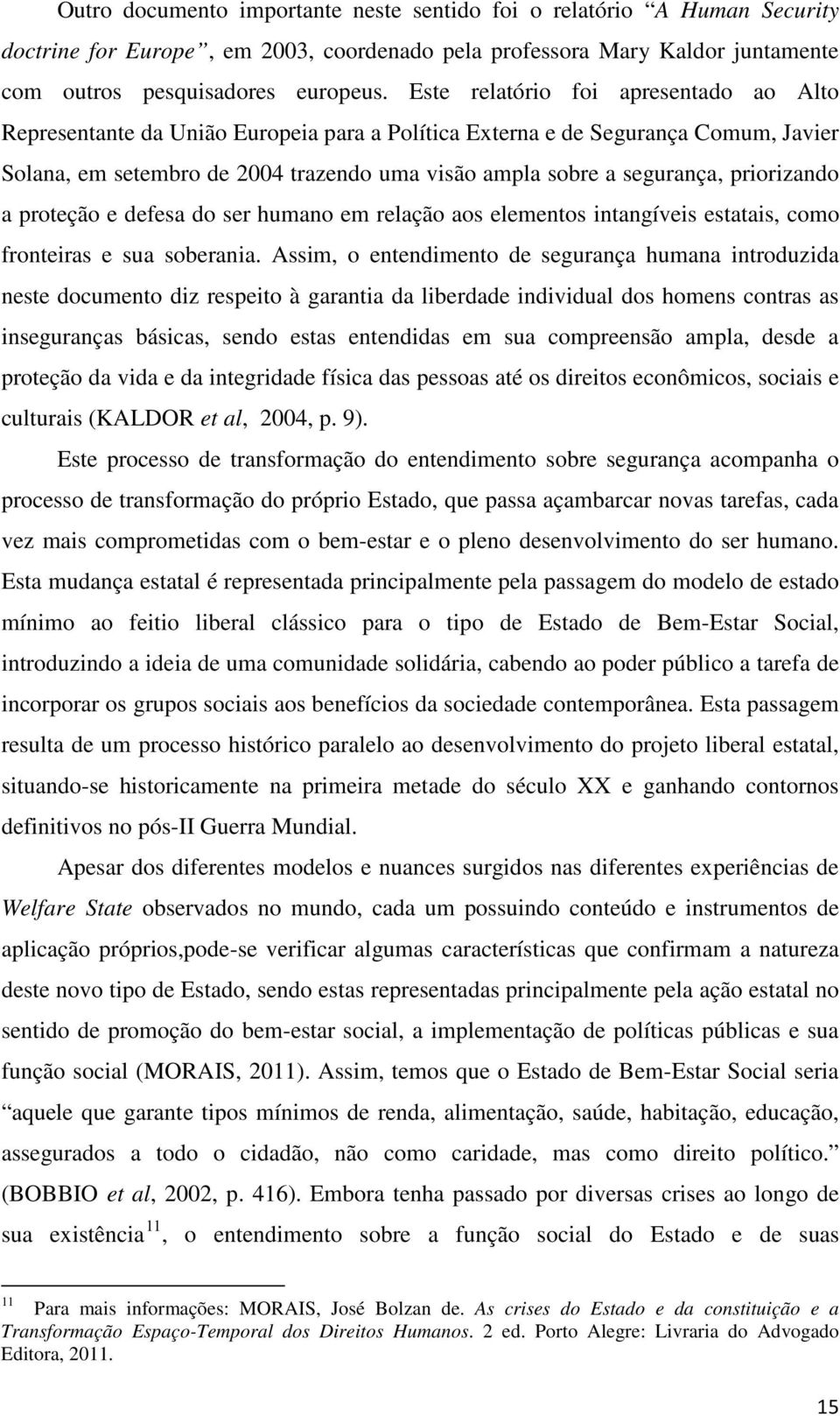 priorizando a proteção e defesa do ser humano em relação aos elementos intangíveis estatais, como fronteiras e sua soberania.