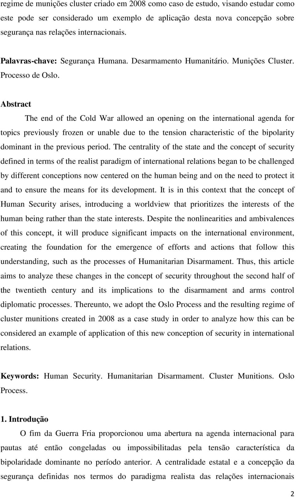 Abstract The end of the Cold War allowed an opening on the international agenda for topics previously frozen or unable due to the tension characteristic of the bipolarity dominant in the previous