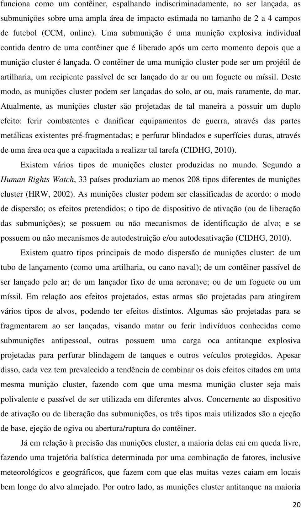 O contêiner de uma munição cluster pode ser um projétil de artilharia, um recipiente passível de ser lançado do ar ou um foguete ou míssil.