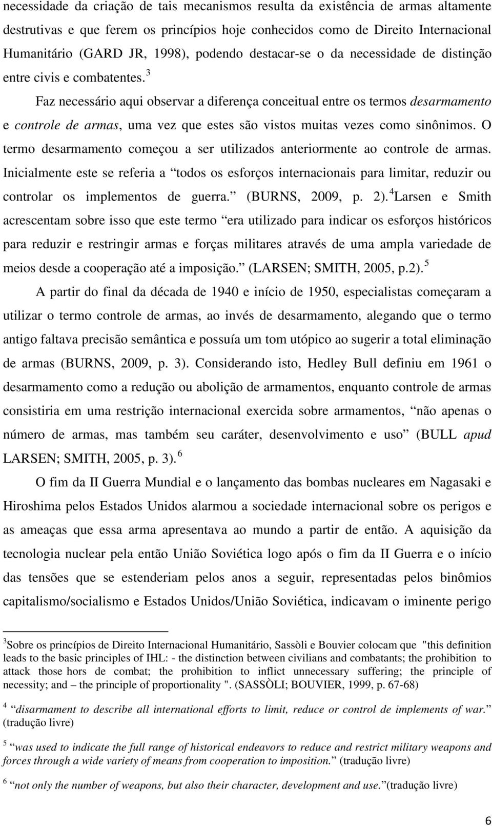 3 Faz necessário aqui observar a diferença conceitual entre os termos desarmamento e controle de armas, uma vez que estes são vistos muitas vezes como sinônimos.