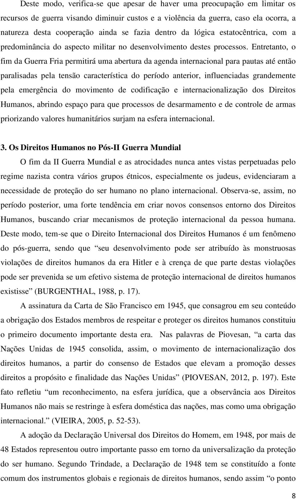 Entretanto, o fim da Guerra Fria permitirá uma abertura da agenda internacional para pautas até então paralisadas pela tensão característica do período anterior, influenciadas grandemente pela