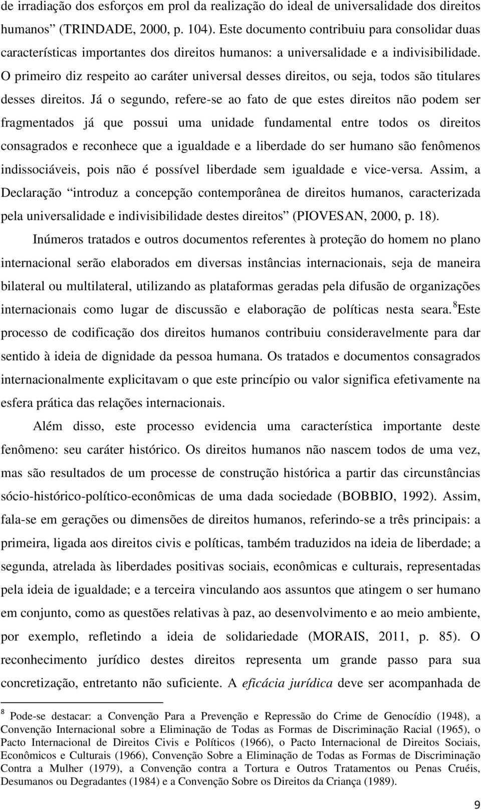 O primeiro diz respeito ao caráter universal desses direitos, ou seja, todos são titulares desses direitos.