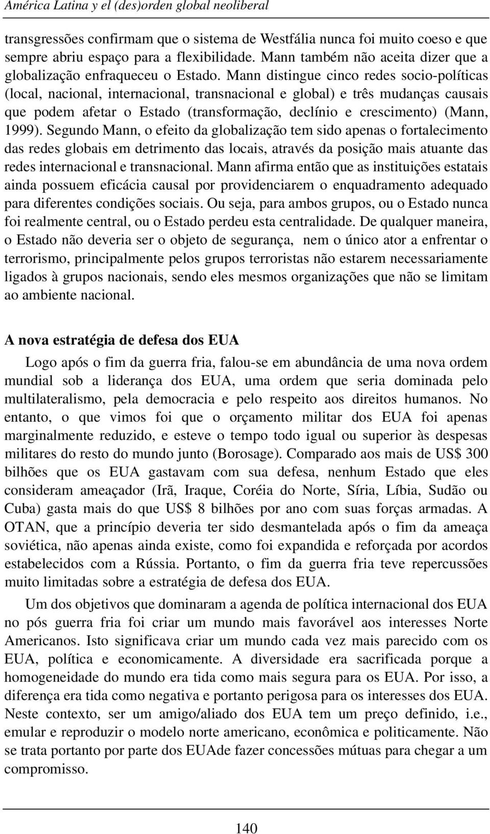 Mann distingue cinco redes socio-políticas (local, nacional, internacional, transnacional e global) e três mudanças causais que podem afetar o Estado (transformação, declínio e crescimento) (Mann,