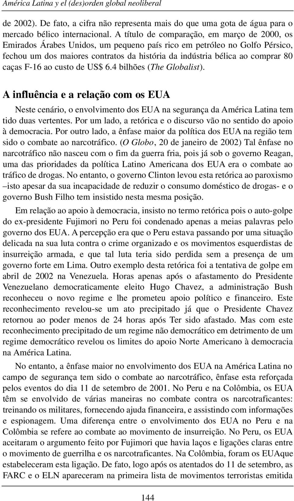 caças F-16 ao custo de US$ 6.4 bilhões (The Globalist). A influência e a relação com os EUA Neste cenário, o envolvimento dos EUA na segurança da América Latina tem tido duas vertentes.