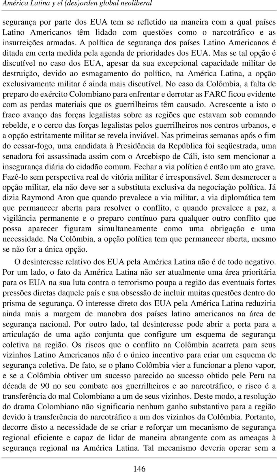 Mas se tal opção é discutível no caso dos EUA, apesar da sua excepcional capacidade militar de destruição, devido ao esmagamento do político, na América Latina, a opção exclusivamente militar é ainda