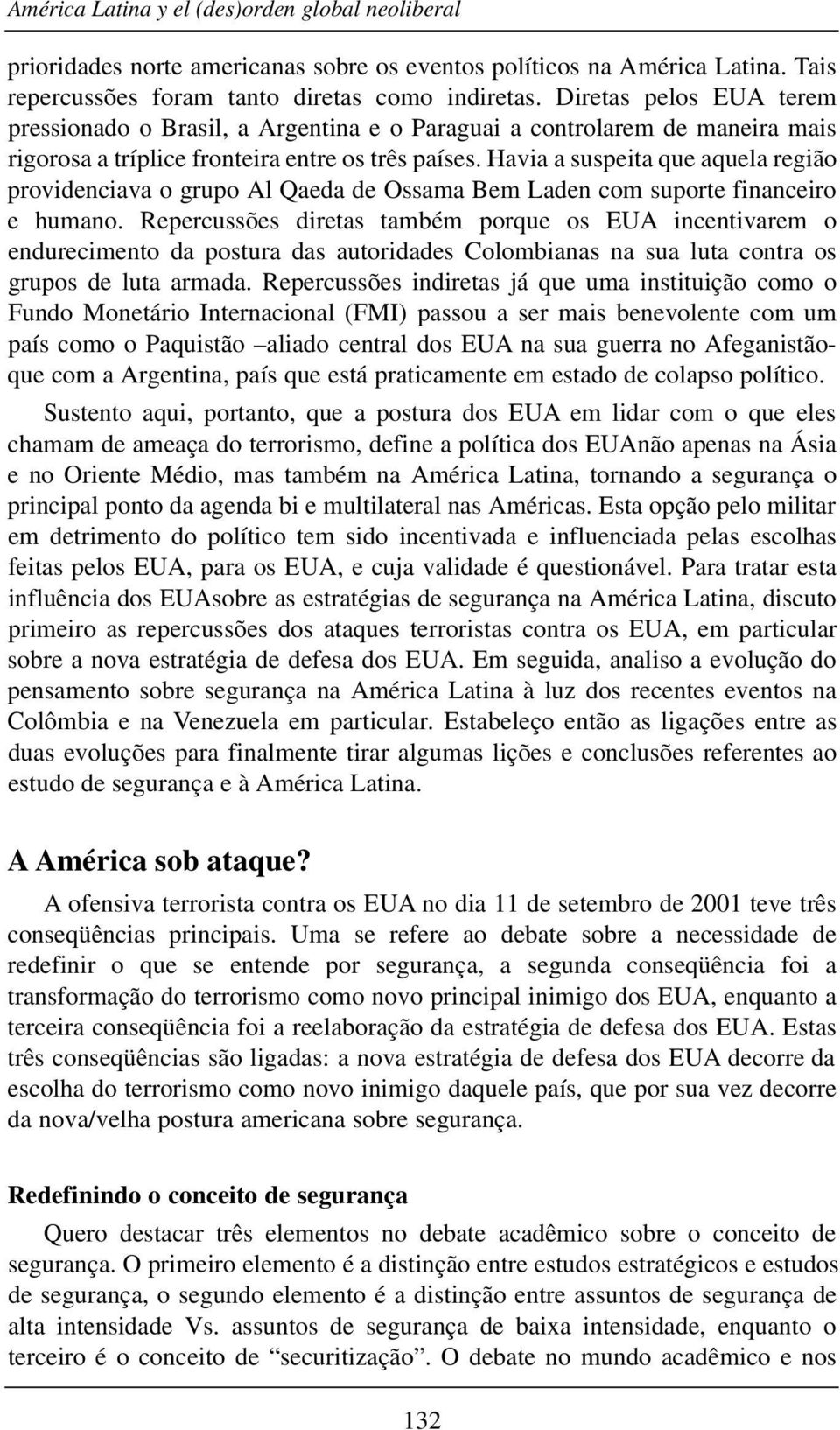 Havia a suspeita que aquela região providenciava o grupo Al Qaeda de Ossama Bem Laden com suporte financeiro e humano.