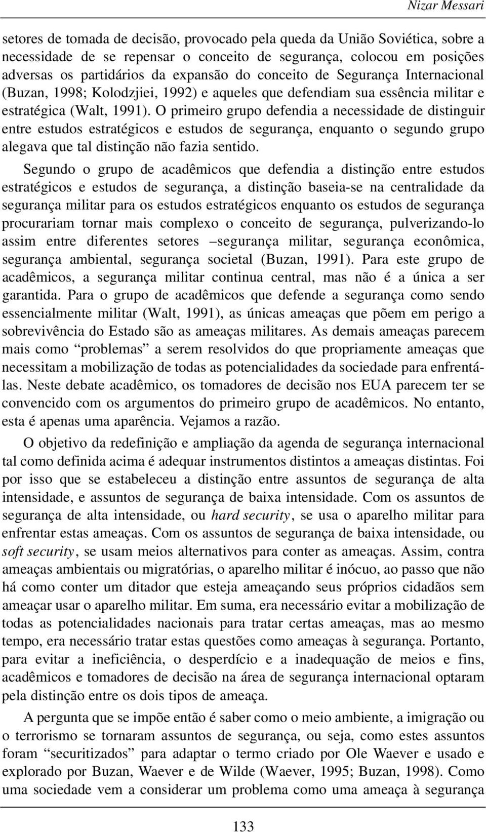 O primeiro grupo defendia a necessidade de distinguir entre estudos estratégicos e estudos de segurança, enquanto o segundo grupo alegava que tal distinção não fazia sentido.