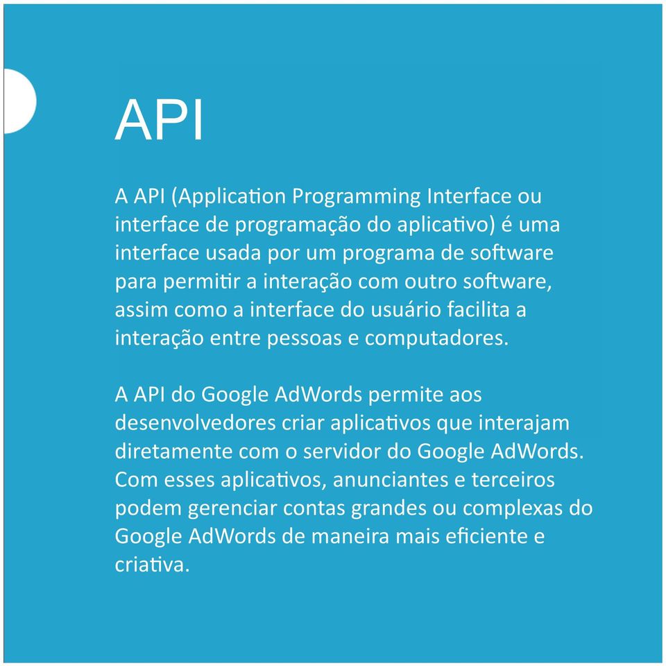 A API do Google AdWords permite aos desenvolvedores criar aplica+vos que interajam diretamente com o servidor do Google AdWords.