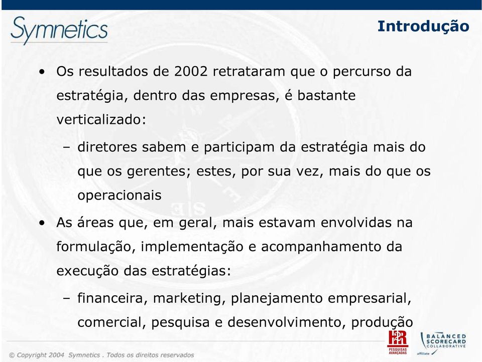 que os operacionais As áreas que, em geral, mais estavam envolvidas na formulação, implementação e acompanhamento