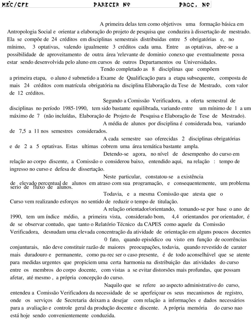 Entre as optativas, abre-se a possibilidade de aproveitamento de outra área 'relevante de dominio conexo que eventualmente possa estar sendo desenvolvida pelo aluno em cursos de outros Departamentos