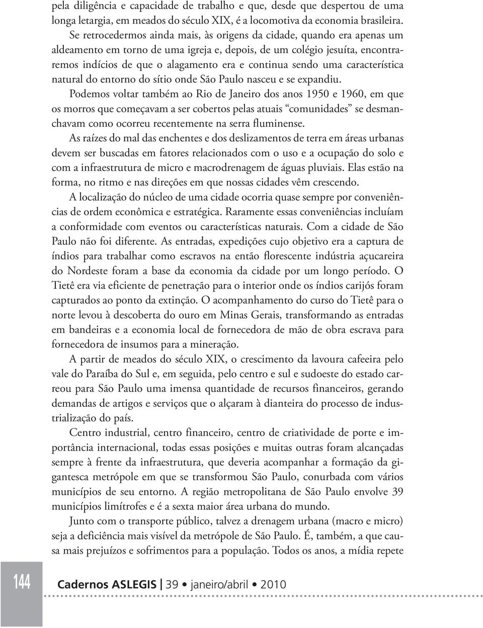 sendo uma característica natural do entorno do sítio onde São Paulo nasceu e se expandiu.