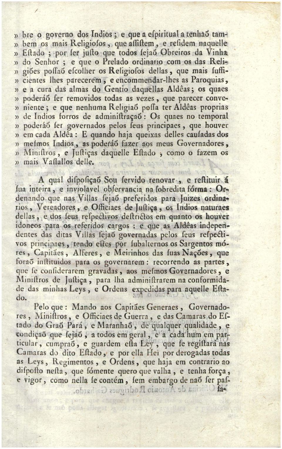 .» gióes poffaó efcolher os Religiofos dellas, que mais fuffi» cientes lhes parecerern, e encornmendar-lhes as Paroquias,» e a cura das almas do Gentio daquellas Aldêas; os quaes» poderáó fer