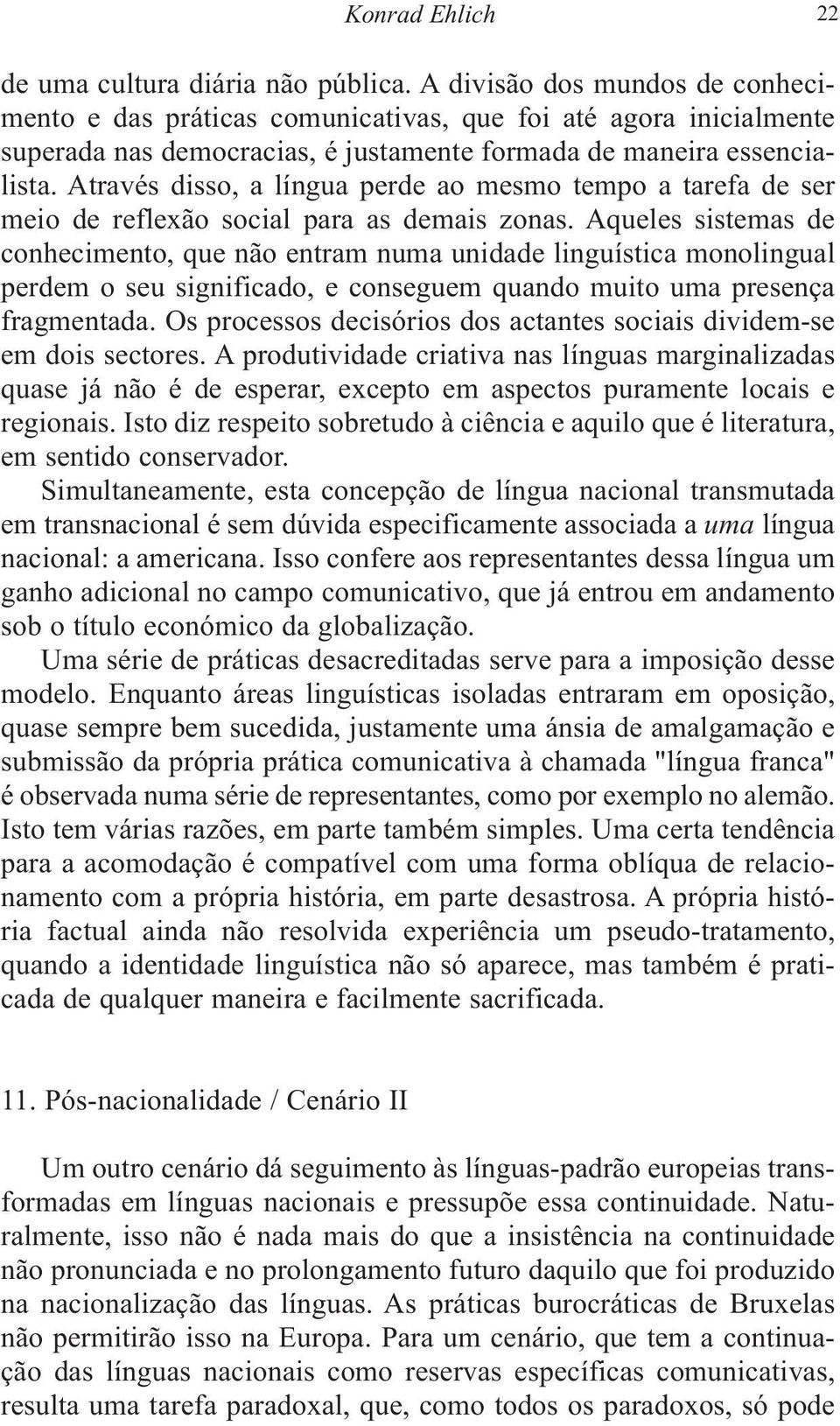 Através disso, a língua perde ao mesmo tempo a tarefa de ser meio de reflexão social para as demais zonas.