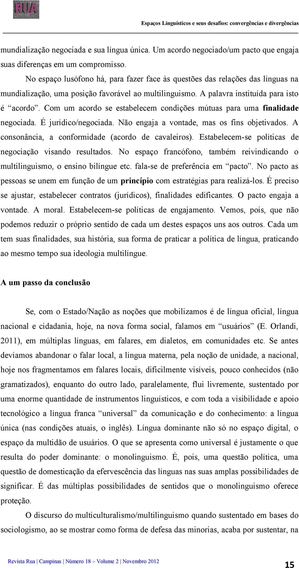 Com um acordo se estabelecem condições mútuas para uma finalidade negociada. É jurídico/negociada. Não engaja a vontade, mas os fins objetivados. A consonância, a conformidade (acordo de cavaleiros).